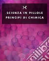 Principi di ChimicaScienza in pillole. E-book. Formato PDF ebook