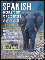 Spanish Short Stories For Beginners (Easy Spanish) - Learn Spanish and help Save the ElephantsPart of book value will go to help elephants - Bilingual texts And images to Learn More And do Good. E-book. Formato EPUB ebook