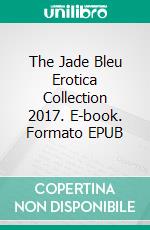 The Jade Bleu Erotica Collection 2017. E-book. Formato EPUB ebook di Jade Bleu