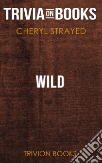 Wild by Cheryl Strayed (Trivia-On-Books). E-book. Formato EPUB ebook di Trivion Books