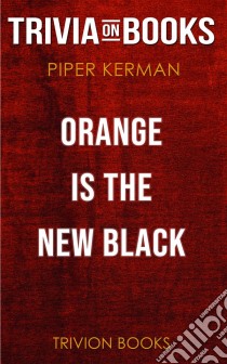 Orange Is the New Black by Piper Kerman (Trivia-On-Books). E-book. Formato EPUB ebook di Trivion Books