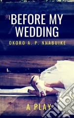 Before My Wedding: A Play. E-book. Formato Mobipocket ebook