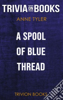 A Spool of Blue Thread by Anne Tyler (Trivia-On-Books). E-book. Formato EPUB ebook di Trivion Books