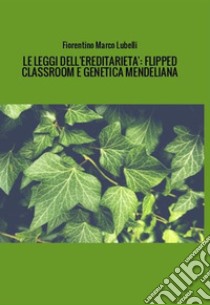 LeLeggiDellereditarietaFlippedClassroomEGeneticaMendeliana_Leopardi-2.pdf. E-book. Formato PDF ebook di Fiorentino Marco Lubelli