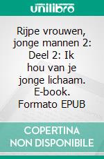 Rijpe vrouwen, jonge mannen 2: Deel 2: Ik hou van je jonge lichaam. E-book. Formato EPUB ebook