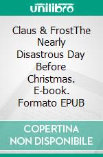 Claus & FrostThe Nearly Disastrous Day Before Christmas. E-book. Formato EPUB ebook di Kate Russell