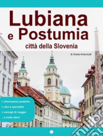 Lubiana e Postumia, città della Slovenia. E-book. Formato Mobipocket ebook di Greta Antoniutti