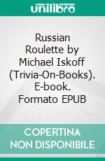 Russian Roulette by Michael Iskoff (Trivia-On-Books). E-book. Formato EPUB ebook di Trivion Books