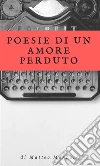 Poesie di un amore perduto. E-book. Formato EPUB ebook di Matteo Mancuso
