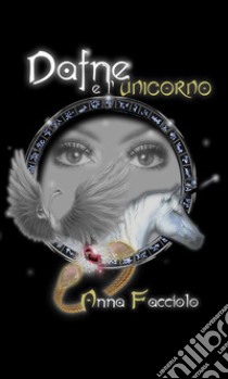 Dafne e l' Unicorno. E-book. Formato Mobipocket ebook di Anna Facciolo