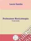 Professione Musicoterapia : Il mio inizio. E-book. Formato EPUB ebook di Laura Gamba