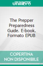 The Prepper Preparedness Guide. E-book. Formato EPUB ebook di Ron Foster