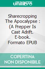 Sharecropping The Apocalypse : (A Prepper Is Cast Adrift. E-book. Formato EPUB ebook di Ron Foster