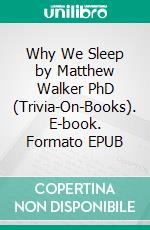 Why We Sleep by Matthew Walker PhD (Trivia-On-Books). E-book. Formato EPUB ebook di Trivion Books