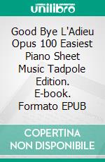 Good Bye L'Adieu Opus 100 Easiest Piano Sheet Music Tadpole Edition. E-book. Formato EPUB ebook di Silvertonalities