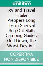 RV and Travel Trailer Preppers Long Term Survival Bug Out Skills Camping Guide  : Grid Down, the Worst Day in US history!. E-book. Formato EPUB ebook di Ron Foster