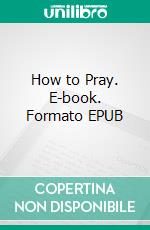 How to Pray. E-book. Formato EPUB ebook