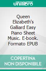 Queen Elizabeth's Galliard Easy Piano Sheet Music. E-book. Formato EPUB ebook di Silvertonalities