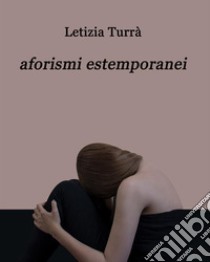 Aforismi estemporanei. E-book. Formato EPUB ebook di Letizia Turrà 