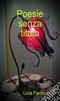 Poesie Senza Titolo. E-book. Formato PDF ebook di Licia Pacifico