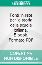 Fonti in rete per la storia della scuola italiana. E-book. Formato PDF