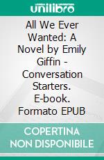 All We Ever Wanted: A Novel by Emily Giffin - Conversation Starters. E-book. Formato EPUB ebook