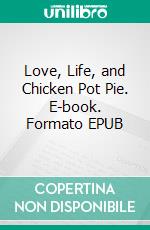 Love, Life, and Chicken Pot Pie. E-book. Formato EPUB ebook di Kate Russell