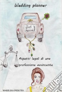 Wedding Planner. Aspetti legali di una professione avvincente. E-book. Formato EPUB ebook di Marilisa Peduto