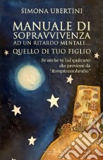 Manuale di sopravvivenza ad un ritardo mentale… quello di tuo figlio: se anche tu hai qualcuno che proviene da 'Rompicazzolandia'. E-book. Formato EPUB