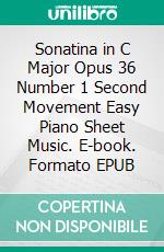 Sonatina in C Major Opus 36 Number 1 Second Movement Easy Piano Sheet Music. E-book. Formato EPUB ebook di Silvertonalities