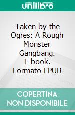 Taken by the Ogres: A Rough Monster Gangbang. E-book. Formato EPUB ebook di Nixie Fairfax