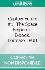 Captain Future #1: The Space Emperor. E-book. Formato EPUB ebook