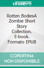 Rotten BodiesA Zombie Short Story Collection. E-book. Formato EPUB ebook di Steven Jenkins