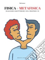 Fisica e Metafisica: dialoghi simil-grotteschi col proprio io. E-book. Formato EPUB ebook