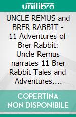 UNCLE REMUS and BRER RABBIT - 11 Adventures of Brer Rabbit: Uncle Remus narrates 11 Brer Rabbit Tales and Adventures. E-book. Formato Mobipocket ebook di Joel Chandler Harris