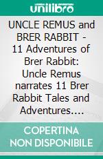 UNCLE REMUS and BRER RABBIT - 11 Adventures of Brer Rabbit: Uncle Remus narrates 11 Brer Rabbit Tales and Adventures. E-book. Formato Mobipocket ebook