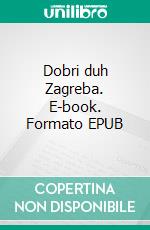 Dobri duh Zagreba. E-book. Formato EPUB ebook di Pavao Pavlicic