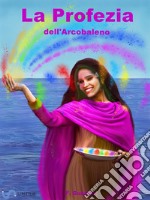 La Profezia dell&apos;Arcobaleno. E-book. Formato EPUB