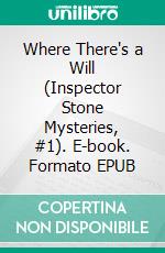 Where There's a Will (Inspector Stone Mysteries, #1). E-book. Formato Mobipocket ebook di Alex R Carver