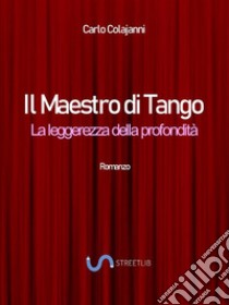 Il Maestro di Tango. La leggerezza della profondità. E-book. Formato EPUB ebook di Carlo Colajanni