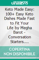 Keto Made Easy: 100+ Easy Keto Dishes Made Fast to Fit Your Life by Megha Barot | Conversation Starters. E-book. Formato EPUB ebook di dailyBooks