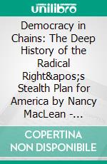 Democracy in Chains: The Deep History of the Radical Right&apos;s Stealth Plan for America by Nancy MacLean - Conversation Starters. E-book. Formato EPUB ebook