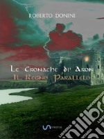 Il Regno ParalleloLe Cronache di ARon. E-book. Formato PDF ebook