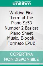 Walking First Term at the Piano Sz53 Number 2 Easiest Piano Sheet Music. E-book. Formato EPUB ebook di Silvertonalities