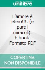 L'amore è etero!!!: (e pure i miracoli). E-book. Formato PDF ebook di Unknown