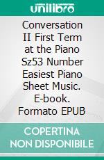 Conversation II First Term at the Piano Sz53 Number Easiest Piano Sheet Music. E-book. Formato EPUB ebook di Silvertonalities