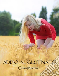 Addio al glutinato. E-book. Formato PDF ebook