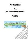 Tra due fiumi e quattro rive. E-book. Formato Mobipocket ebook di Paolo Locatelli