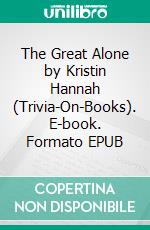 The Great Alone by Kristin Hannah (Trivia-On-Books). E-book. Formato EPUB ebook