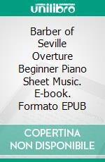 Barber of Seville Overture Beginner Piano Sheet Music. E-book. Formato EPUB ebook di Silvertonalities